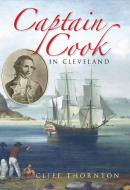 Captain Cook in Cleveland di Cliff Thornton edito da The History Press