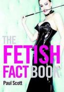 The Fetish Fact Book di Paul Scott edito da Ebury Press