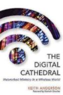 The Digital Cathedral: Networked Ministry in a Wireless World di Keith Anderson edito da MOREHOUSE PUB
