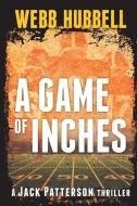 A Game of Inches: A Jack Patterson Thriller Volume 3 di Webb Hubbell edito da BEAUFORT BOOKS