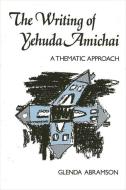 The Writing of Yehuda Amichai: A Thematic Approach di Glenda Abramson edito da STATE UNIV OF NEW YORK PR