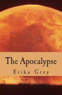 The Apocalypse: The End of Days Prophecy di Erika Grey edito da Pedante Press
