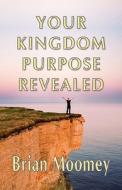 Your Kingdom Purpose Revealed di Brian Moomey edito da Waymaker Publishers