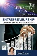 The Refractive Thinker: Vol XIII: Entrepreneurship: Growing the Future of Business di Dr Judy Blando, Dr Gayle Grant edito da LIVING LANGUAGE