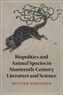 Biopolitics And Animal Species In Nineteenth-Century Literature And Science di Matthew Rowlinson edito da Cambridge University Press