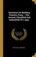 Questions On Banking Practice, From ... The Journal, Classified And Indexed By W.t. Agar di Institute Of Bankers edito da WENTWORTH PR