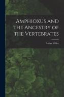 Amphioxus and the Ancestry of the Vertebrates [microform] di Arthur Willey edito da LIGHTNING SOURCE INC