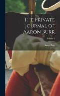 The Private Journal of Aaron Burr; Volume 1 di Aaron Burr edito da LEGARE STREET PR