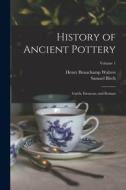 History of Ancient Pottery: Greek, Etruscan, and Roman; Volume 1 di Samuel Birch, Henry Beauchamp Walters edito da LEGARE STREET PR