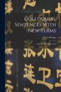 Colloquial Sentences With new Terms: Chinese and English Texts di Evan Morgan edito da LEGARE STREET PR