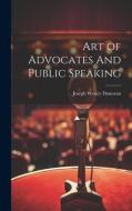 Art of Advocates And Public Speaking di Joseph Wesley Donovan edito da LEGARE STREET PR