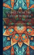 Scenes From The Life Of Buddha: Reproduced From Paintings By Keichyu Yamada di Keichyu Yamada edito da LEGARE STREET PR