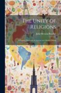 The Unity of Religions: A Popular Discussion of Ancient and Modern Beliefs di John Herman Randall edito da LEGARE STREET PR