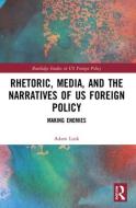 Rhetoric, Media, And The Narratives Of US Foreign Policy di Adam Lusk edito da Taylor & Francis Ltd