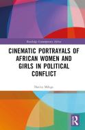 Cinematic Portrayals Of African Women And Girls In Political Conflict di Norita Mdege edito da Taylor & Francis Ltd