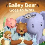 Bailey Bear Goes to Work di Timothy Garcia edito da Tim Garcia Consulting LLC