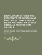 Encyclopedia of Forms and Precedents for Pleading and Practice, at Common Law, in Equity, and Under the Various Codes and Practice Acts Volume 9 di William Henry Michael edito da Rarebooksclub.com