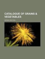 Catalogue of Grains & Vegetables; Ontario Section di Books Group edito da Rarebooksclub.com