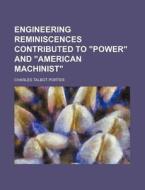 Engineering Reminiscences Contributed to Power and American Machinist di Charles Talbot Porter edito da Rarebooksclub.com