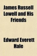 James Russell Lowell And His Friends di Edward Everett Hale edito da General Books