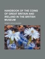Handbook Of The Coins Of Great Britain A di British Museum Dept of Coins Medals, Herbert Appold Grueber edito da Rarebooksclub.com