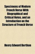 Specimens Of Modern French Verse With Bi di Henry Edward Berthon edito da General Books