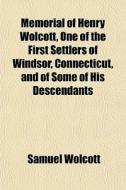 Memorial Of Henry Wolcott, One Of The Fi di Samuel Wolcott edito da General Books