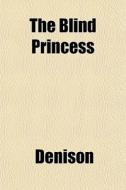 The Blind Princess di Denison edito da General Books