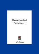 Hermetics and Psychometry di A. S. Raleigh edito da Kessinger Publishing