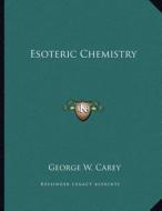 Esoteric Chemistry di George W. Carey edito da Kessinger Publishing