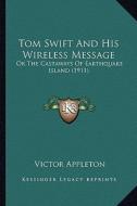 Tom Swift and His Wireless Message: Or the Castaways of Earthquake Island (1911) di Victor Appleton edito da Kessinger Publishing