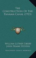 The Construction of the Panama Canal (1915) di William Luther Sibert, John Frank Stevens edito da Kessinger Publishing