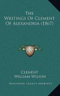 The Writings of Clement of Alexandria (1867) di Clement edito da Kessinger Publishing
