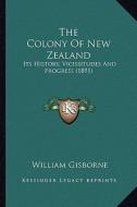 The Colony of New Zealand: Its History, Vicissitudes and Progress (1891) di William Gisborne edito da Kessinger Publishing