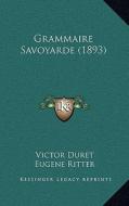 Grammaire Savoyarde (1893) di Victor Duret, Eugene Ritter edito da Kessinger Publishing