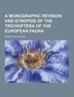 A Monographic Revision And Synopsis Of The Trichoptera Of The European Fauna di Robert McLachlan edito da Theclassics.us