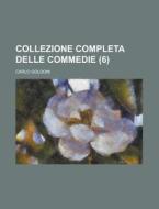 Collezione Completa Delle Commedie (6) di Carlo Goldoni edito da General Books Llc