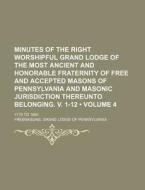 Minutes Of The Right Worshipful Grand Lodge Of The Most Ancient And Honorable Fraternity Of Free And Accepted Masons Of Pennsylvania And Masonic Juris di Freemasons Grand Lodge of Pennsylvania edito da General Books Llc