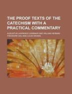 The Proof Texts of the Catechism with a Practical Commentary di Augustus Lawrence Grabner edito da Rarebooksclub.com