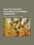 Tracts for Pupil Teachers and Normal Seminaries di Charles Henry Bromby edito da Rarebooksclub.com