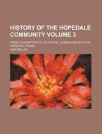 History of the Hopedale Community; From Its Inception to Its Virtual Submergence in the Hopedale Parish Volume 3 di Adin Ballou edito da Rarebooksclub.com