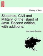 Sketches, Civil and Military, of the Island of Java. Second edition, with additions. di John Joseph. Stockdale edito da British Library, Historical Print Editions