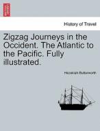 Zigzag Journeys In The Occident. The Atlantic To The Pacific. Fully Illustrated. di Hezekiah Butterworth edito da British Library, Historical Print Editions