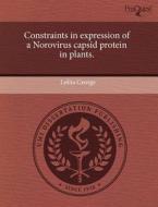 Constraints In Expression Of A Norovirus Capsid Protein In Plants. di Lolita George edito da Proquest, Umi Dissertation Publishing