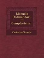 Manuale Ordinandorum Complectens... di Catholic Church edito da SARASWATI PR