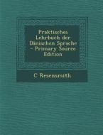 Praktisches Lehrbuch Der Danischen Sprache - Primary Source Edition di C. Resensmith edito da Nabu Press