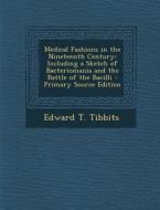 Medical Fashions in the Nineteenth Century: Including a Sketch of Bacteriomania and the Battle of the Bacilli di Edward T. Tibbits edito da Nabu Press