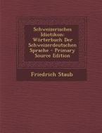 Schweizerisches Idiotikon: Worterbuch Der Schweizerdeutschen Sprache - Primary Source Edition di Friedrich Staub edito da Nabu Press