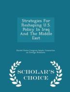 Strategies For Reshaping U.s. Policy In Iraq And The Middle East - Scholar's Choice Edition edito da Scholar's Choice