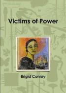Victims Of Power di Brigid Conroy edito da Lulu.com